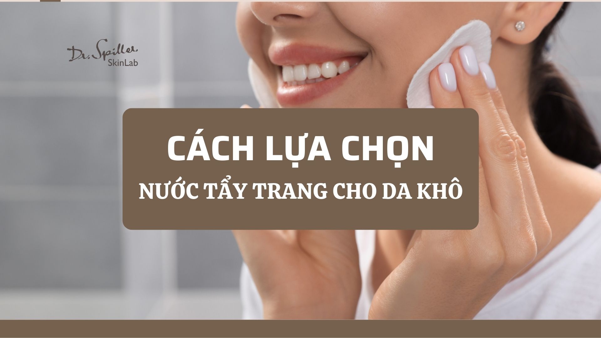 Lựa chọn nước tẩy trang cho da khô dịu nhẹ – Bạn đã biết chưa?