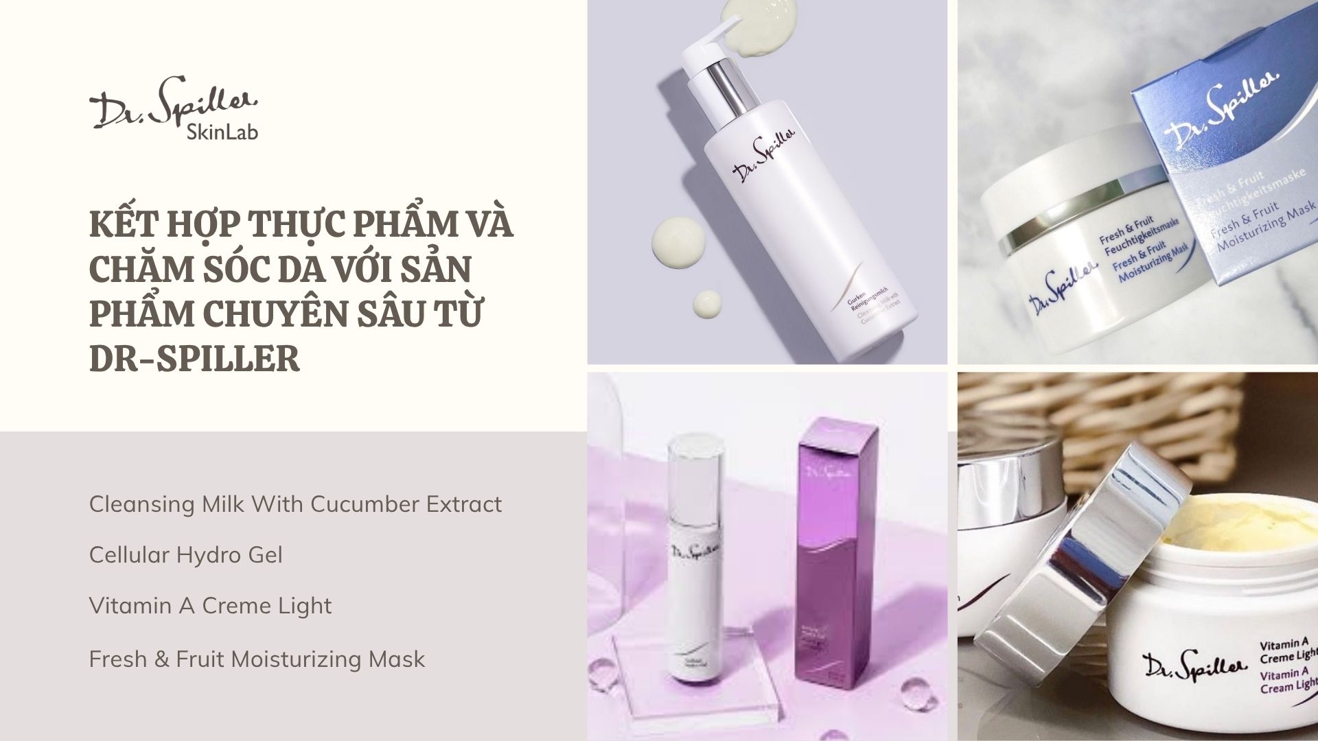 Kết hợp thực phẩm và chăm sóc da với sản phẩm chuyên sâu từ Dr-Spiller