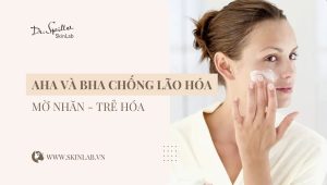 AHA BHA chống lão hóa: Làm sáng, mờ nhăn, trẻ hóa da