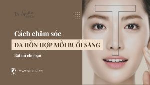 Buổi sáng nên chăm sóc da hỗn hợp như thế nào hiệu quả?