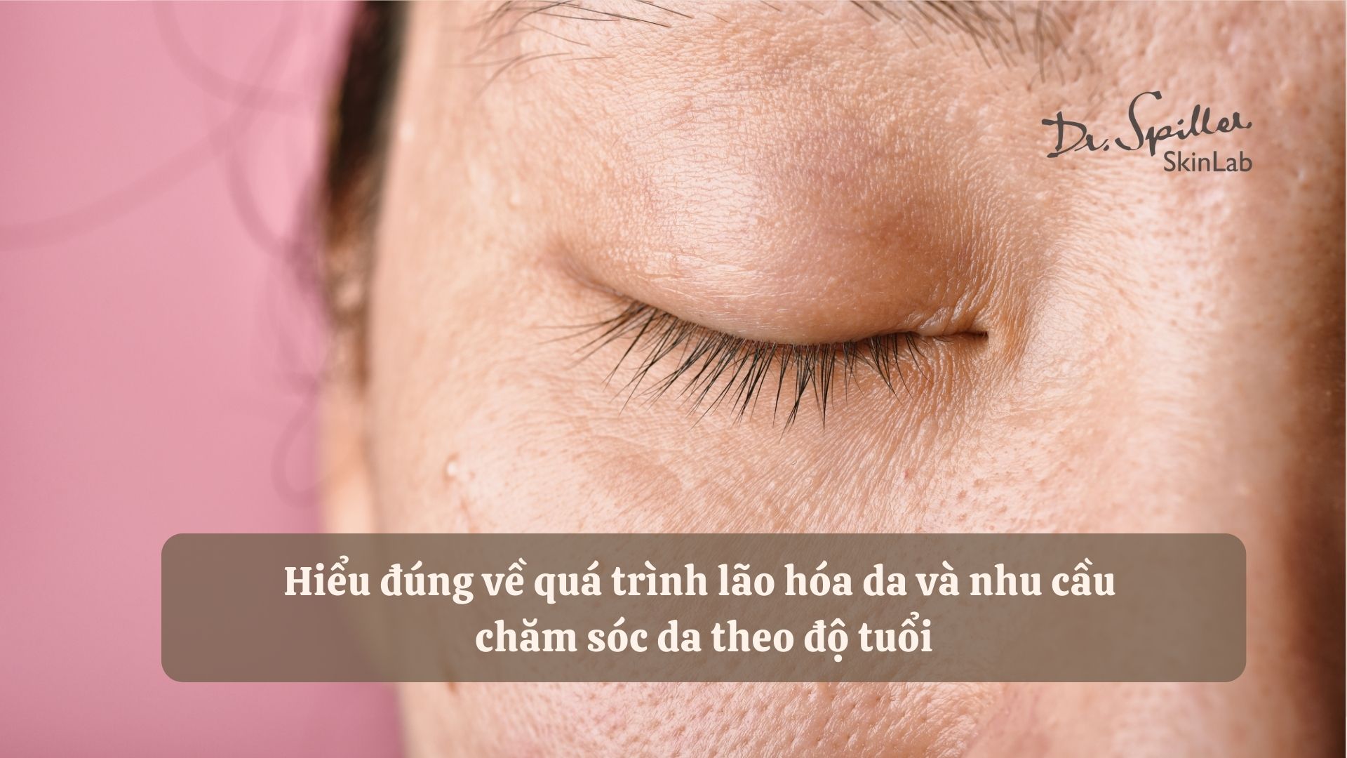 Hiểu đúng về quá trình lão hóa da và nhu cầu chăm sóc da theo độ tuổi