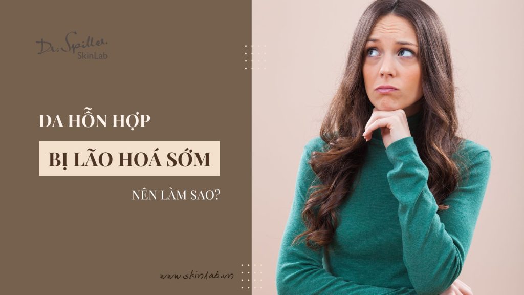Da hỗn hợp bị lão hóa sớm phải làm sao? Cách chăm sóc tối ưu