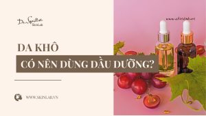 Da khô có nên dùng dầu dưỡng không? Giải pháp từ chuyên gia