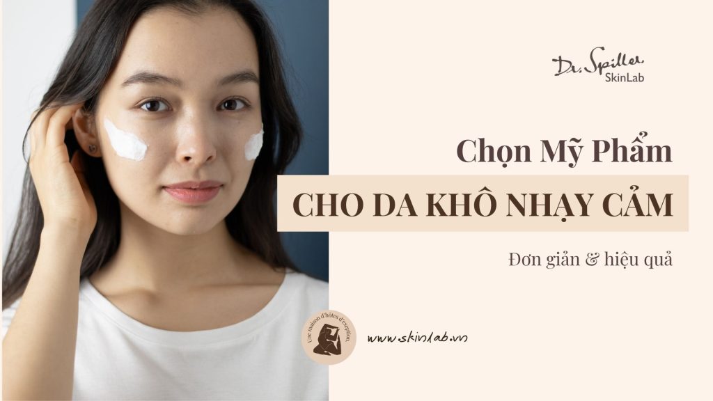 Da khô nhạy cảm nên dùng mỹ phẩm gì? Gợi ý từ chuyên gia