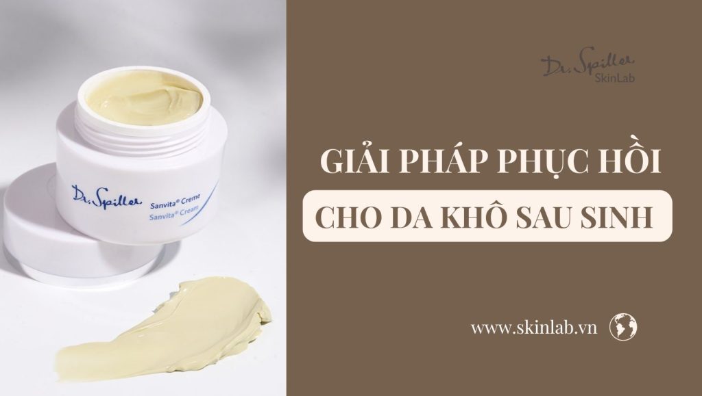 Giải pháp phục hồi da khô ở phụ nữ sau sinh an toàn