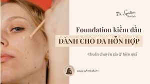 Foundation kiềm dầu cho da hỗn hợp giữ lớp nền mịn lì