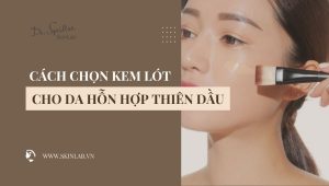 Kem lót cho da hỗn hợp thiên dầu: Cách chọn và sử dụng