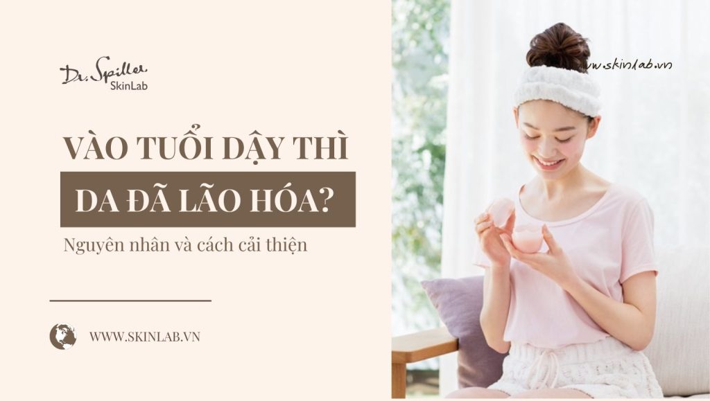 Lão hóa da ở tuổi dậy thì: Nguyên nhân và cách cải thiện