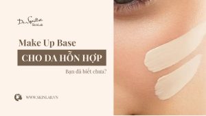 Make up base cho da hỗn hợp giúp kiểm soát dầu và dưỡng ẩm