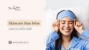 Skincare ban đêm cho da hỗn hợp: Quy trình tối ưu nhất