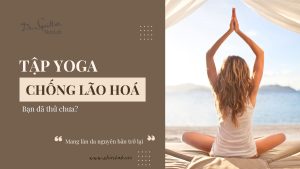 Tập yoga chống lão hóa: Cách trẻ hóa toàn diện hiệu quả