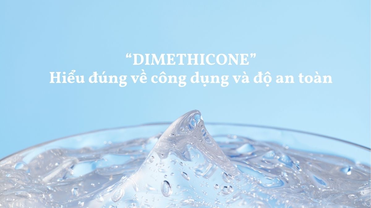 Dimethicone là gì? Hiểu đúng về công dụng và độ an toàn
