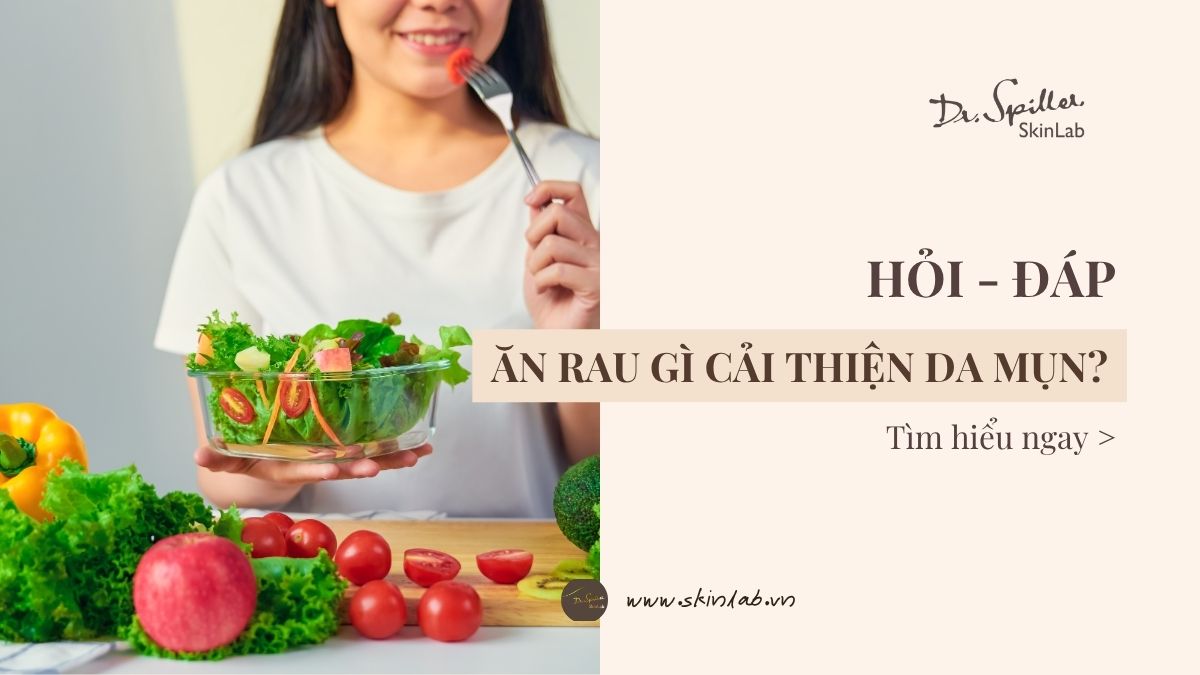 Ăn rau gì trị mụn? Top 5+ rau xanh giúp giảm mụn hiệu quả