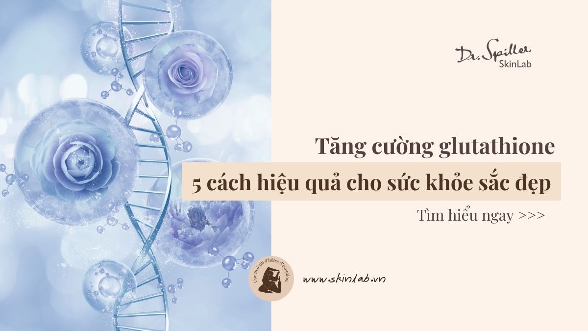 Tăng cường glutathione: 5 cách hiệu quả cho sức khỏe sắc đẹp