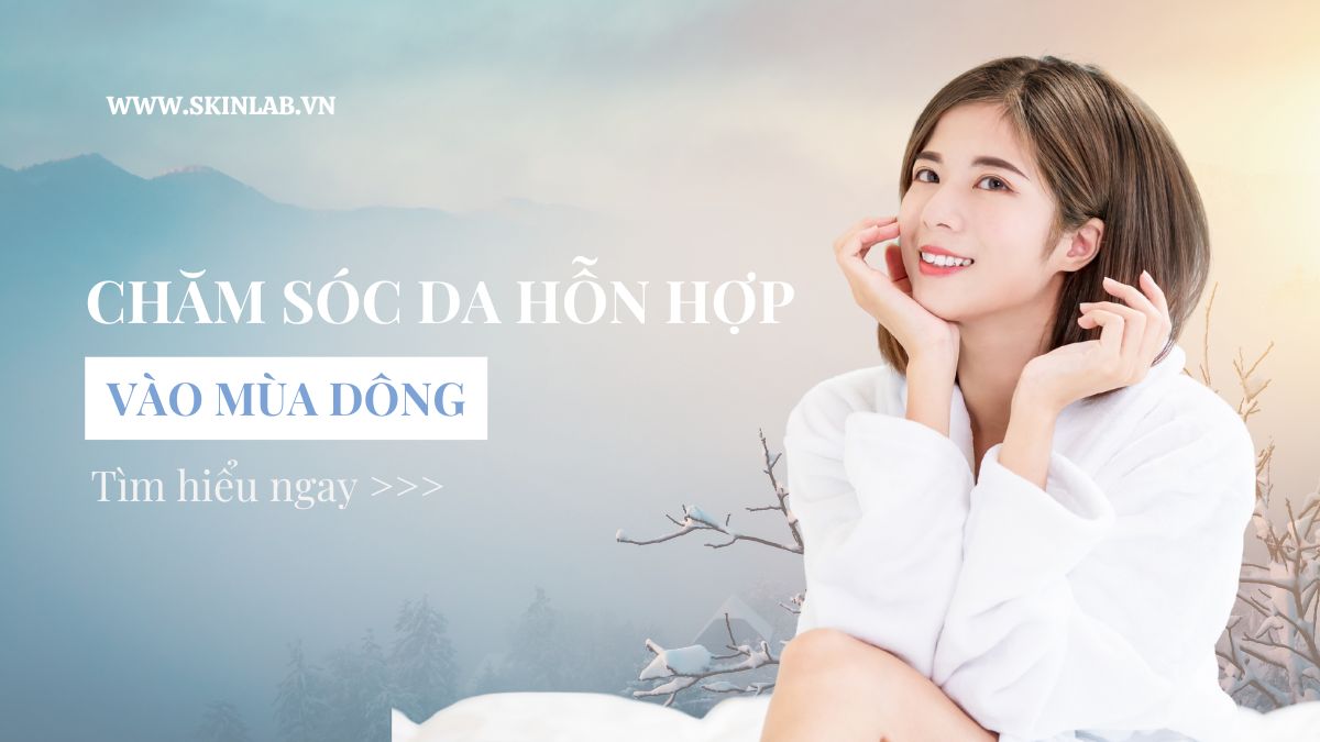 Quy trình chăm sóc da hỗn hợp vào mùa đông