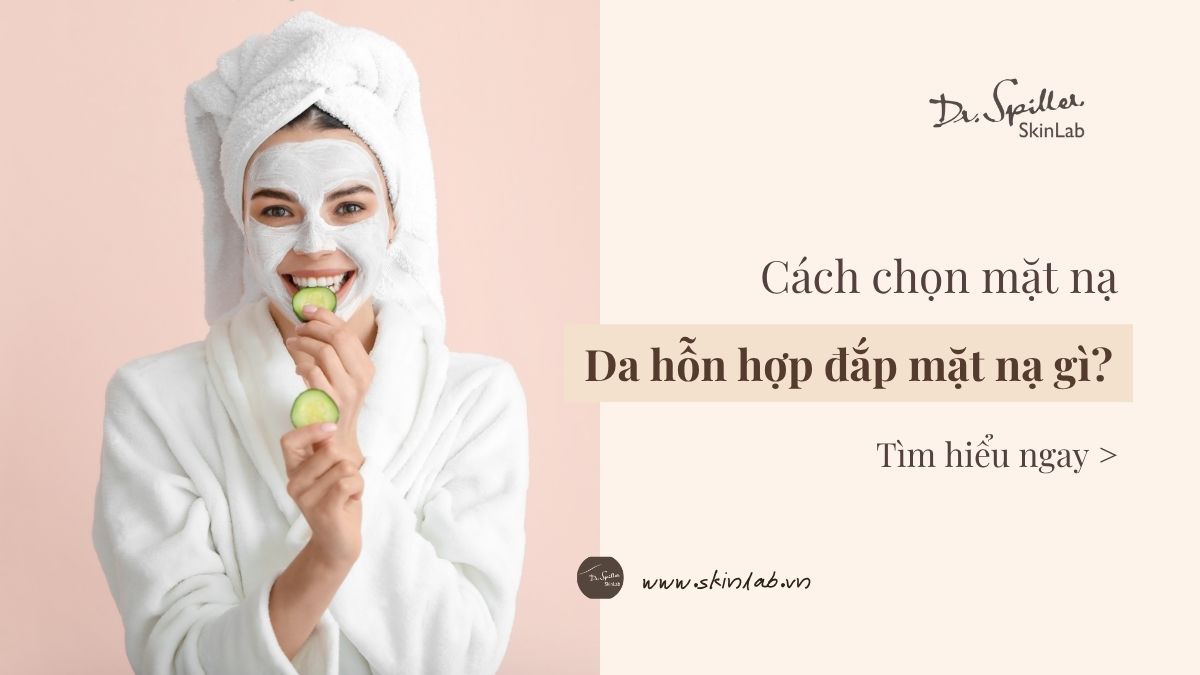 Phân tích đặc điểm da hỗn hợp để chọn mặt nạ phù hợp