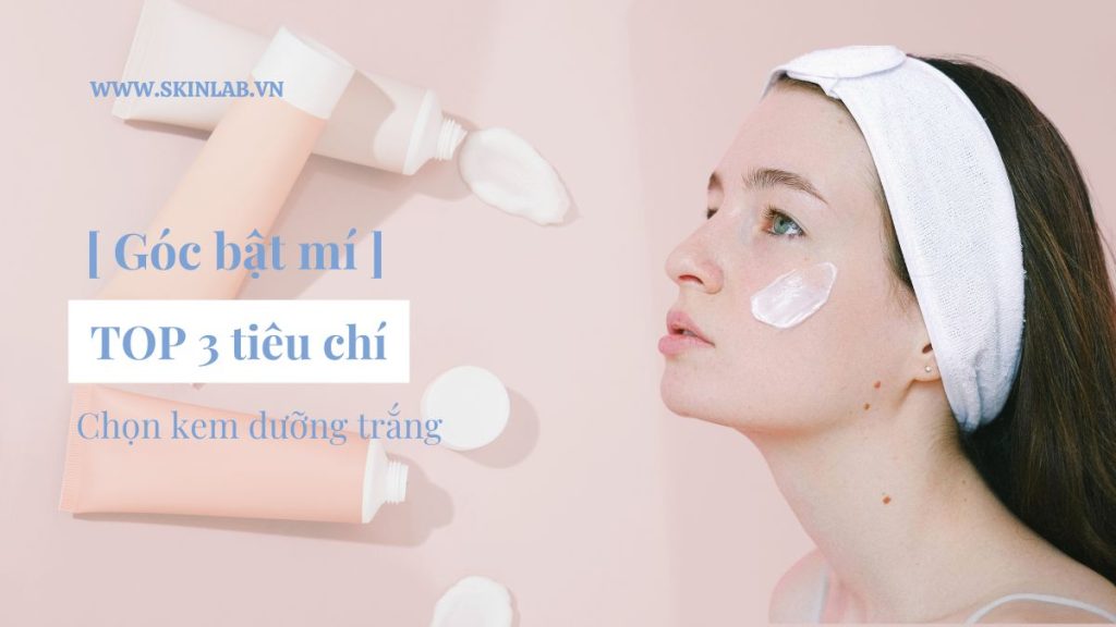 [Góc bật mí] TOP 3 tiêu chí chọn kem dưỡng trắng cho da hỗn hợp