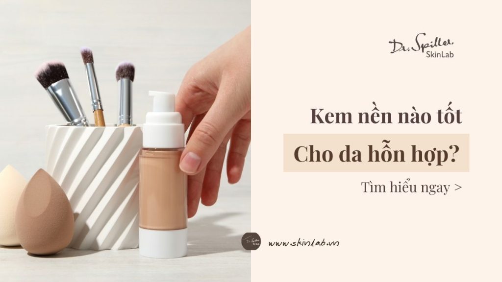 Tiêu chí lựa chọn kem nền phù hợp cho da hỗn hợp
