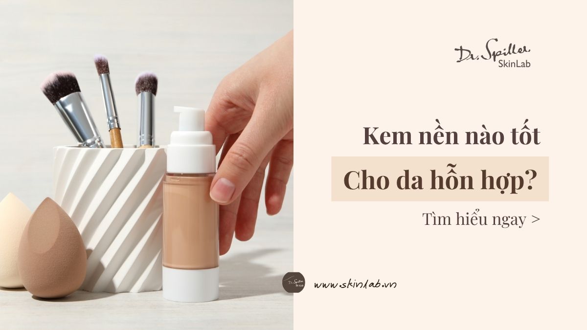 Tiêu chí lựa chọn kem nền phù hợp cho da hỗn hợp