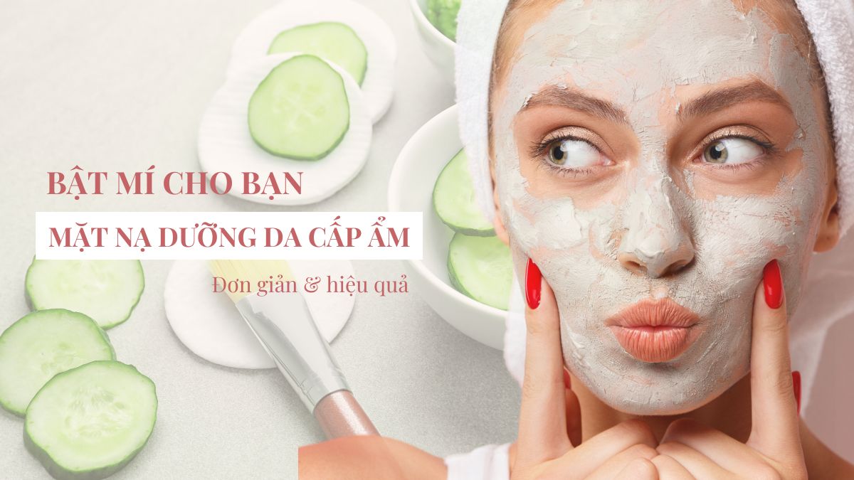 Mặt nạ dưỡng da cấp ẩm: 5+ tác dụng nổi bật bạn nên biết