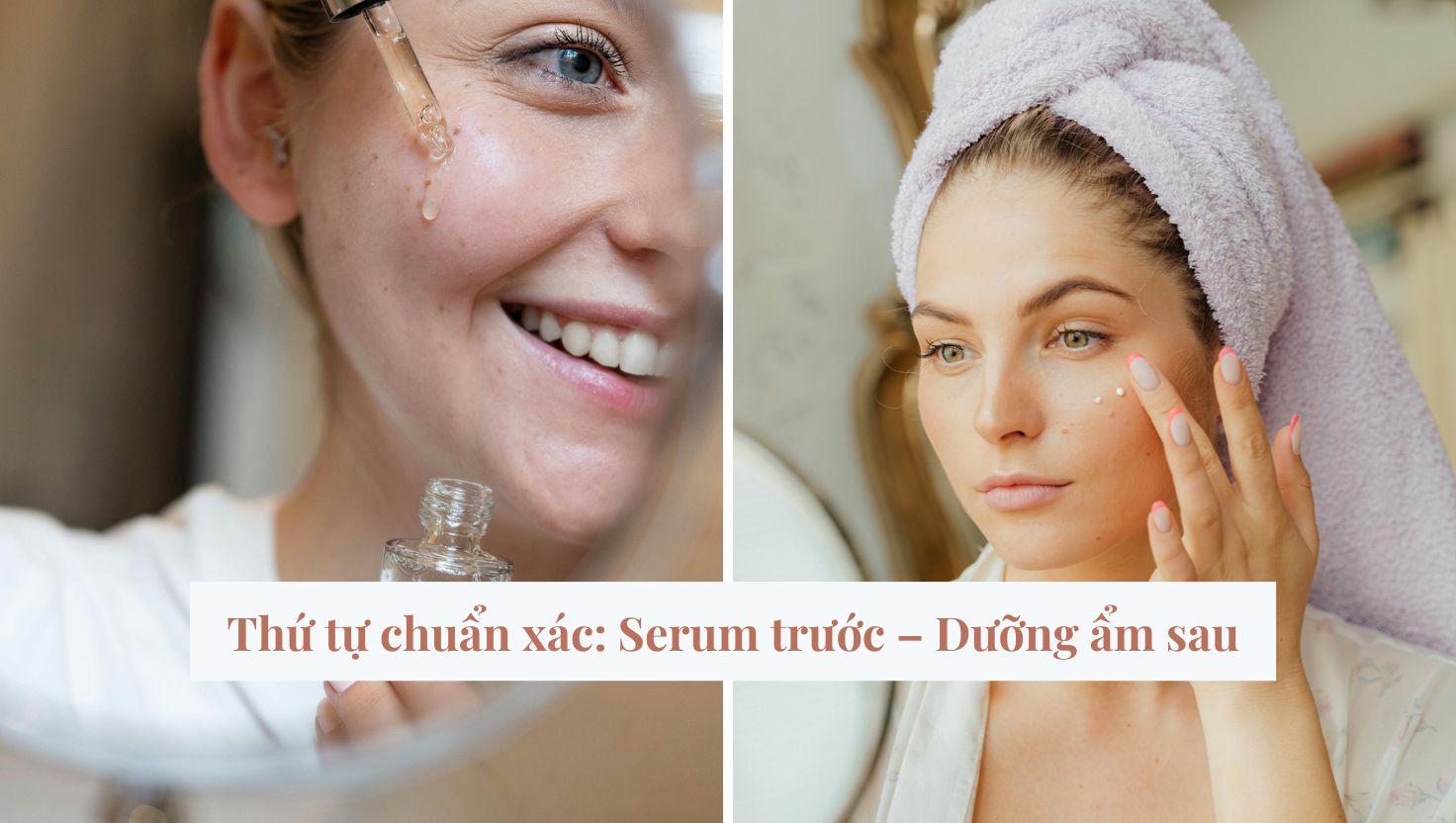 Thứ tự chuẩn xác: Serum trước – Dưỡng ẩm sau