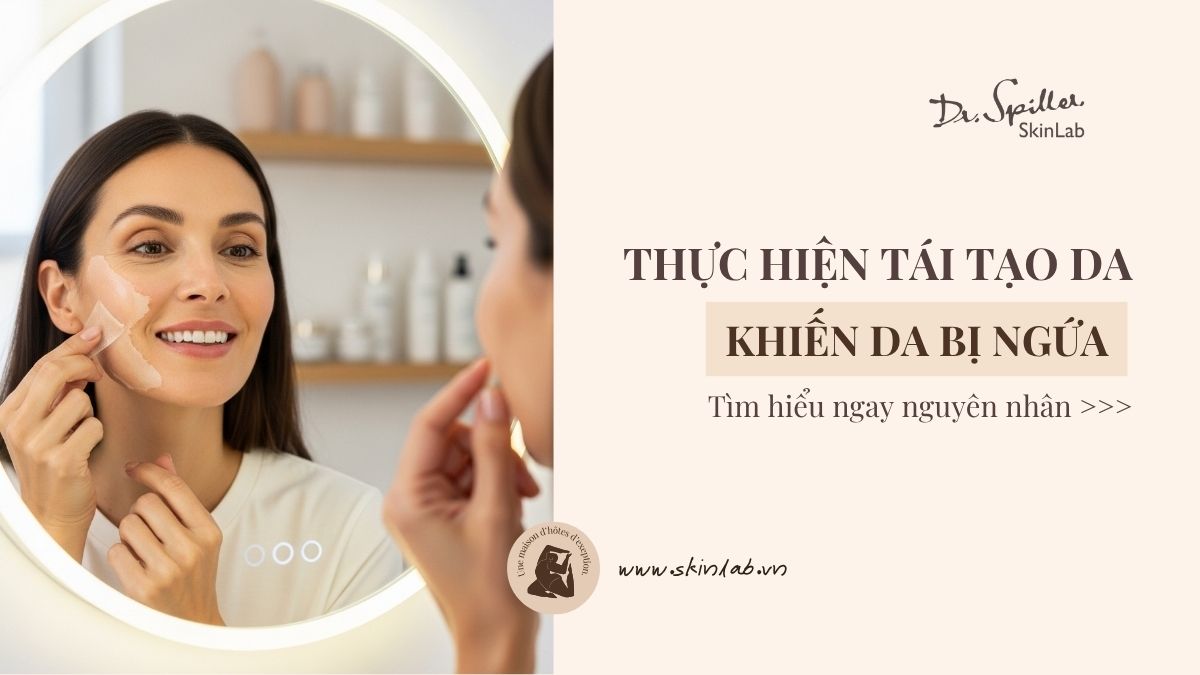 Nguyên nhân thực hiện tái tạo da bị ngứa & cách xử lý hiệu quả