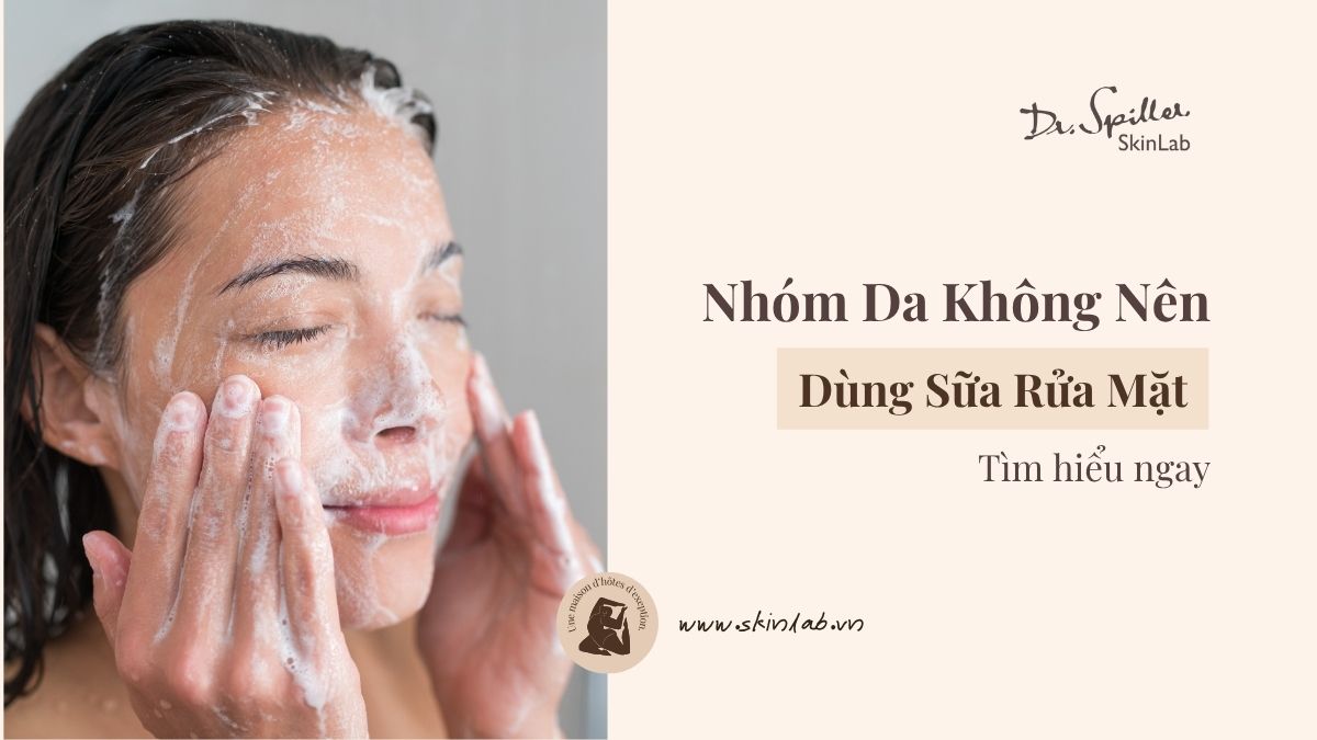 Nhóm Da Không Nên Dùng Sữa Rửa Mặt: Những Điều Cần Biết