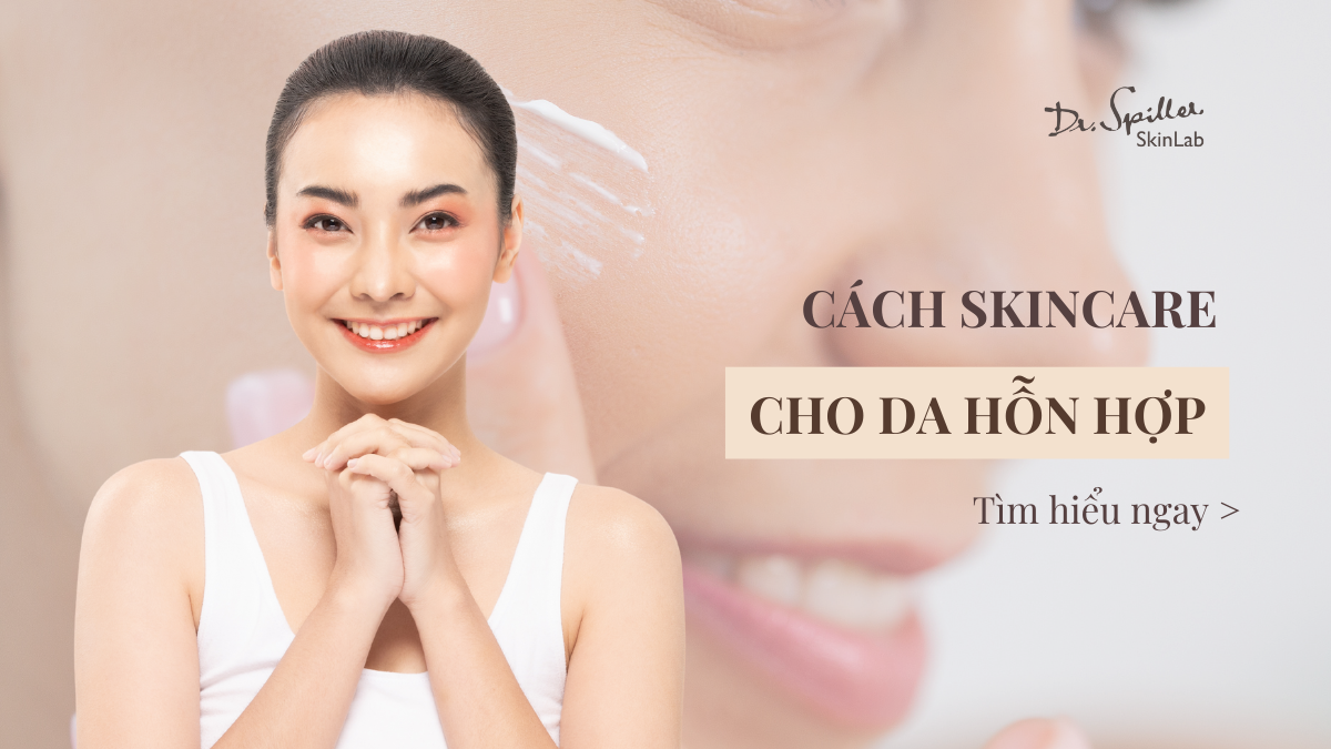 Skincare cho da hỗn hợp: Quy trình chăm sóc hiệu quả
