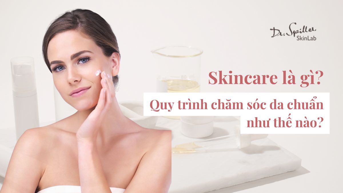 Skincare là gì? Hướng dẫn quy trình chăm sóc da chuẩn