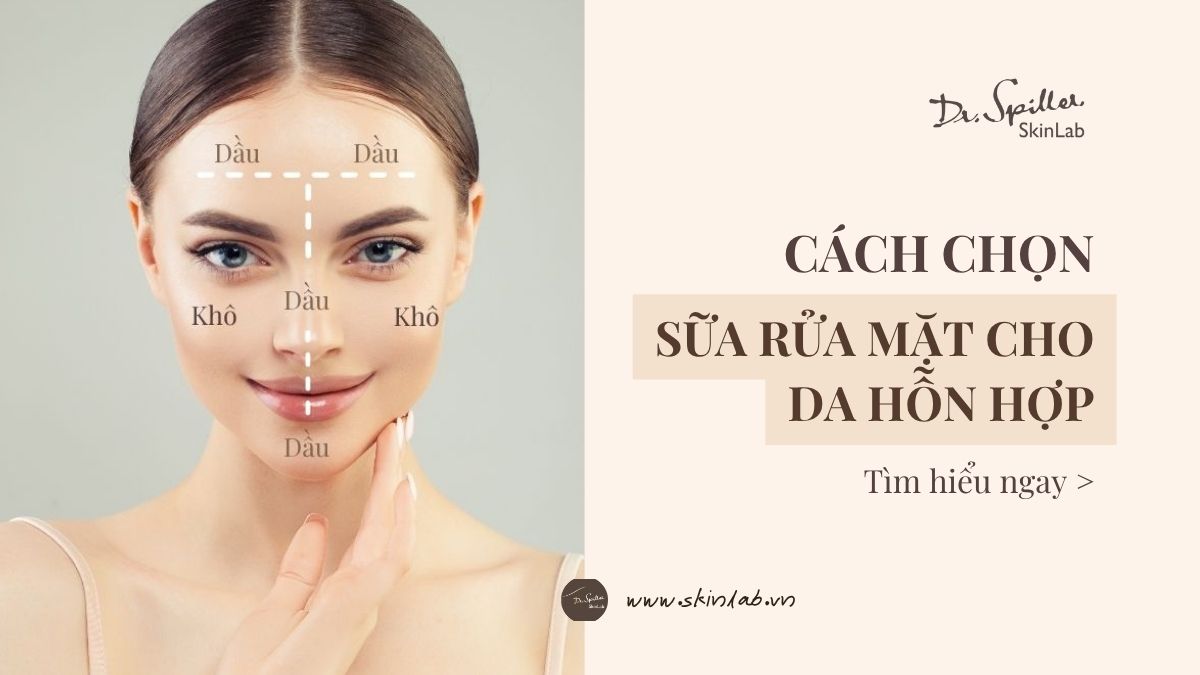 Sữa rửa mặt cho da hỗn hợp: 4 tiêu chí không thể bỏ qua