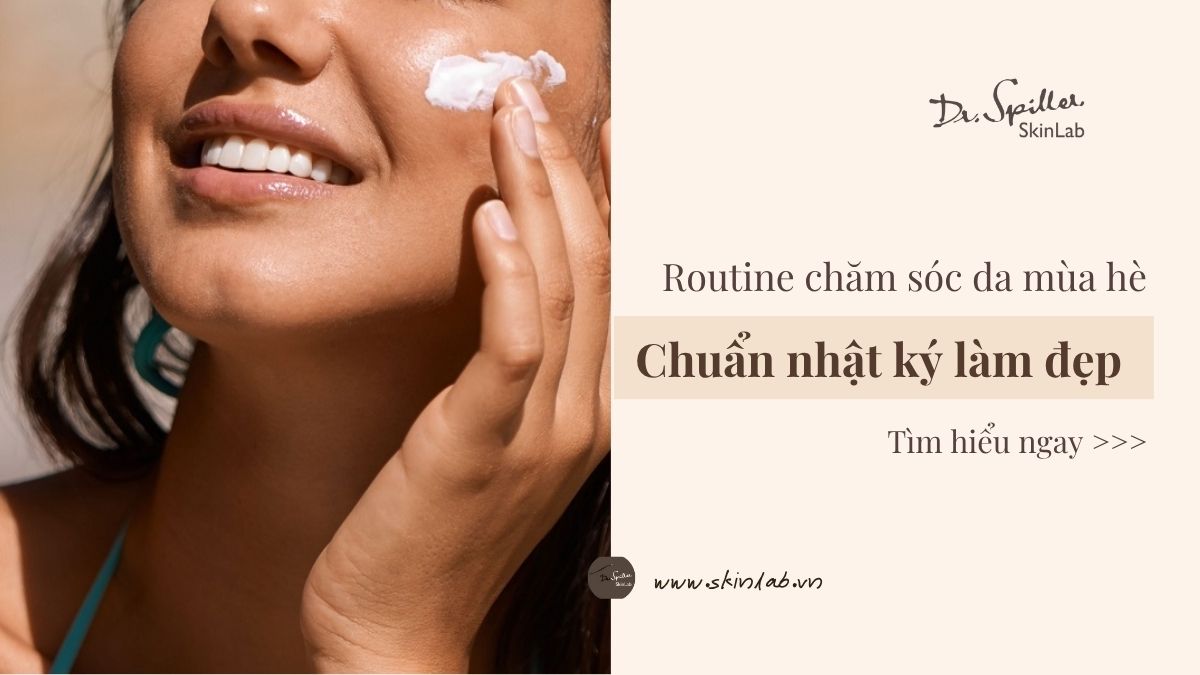Chu trình routine chăm sóc da hè cần chuẩn bị những bước nào?