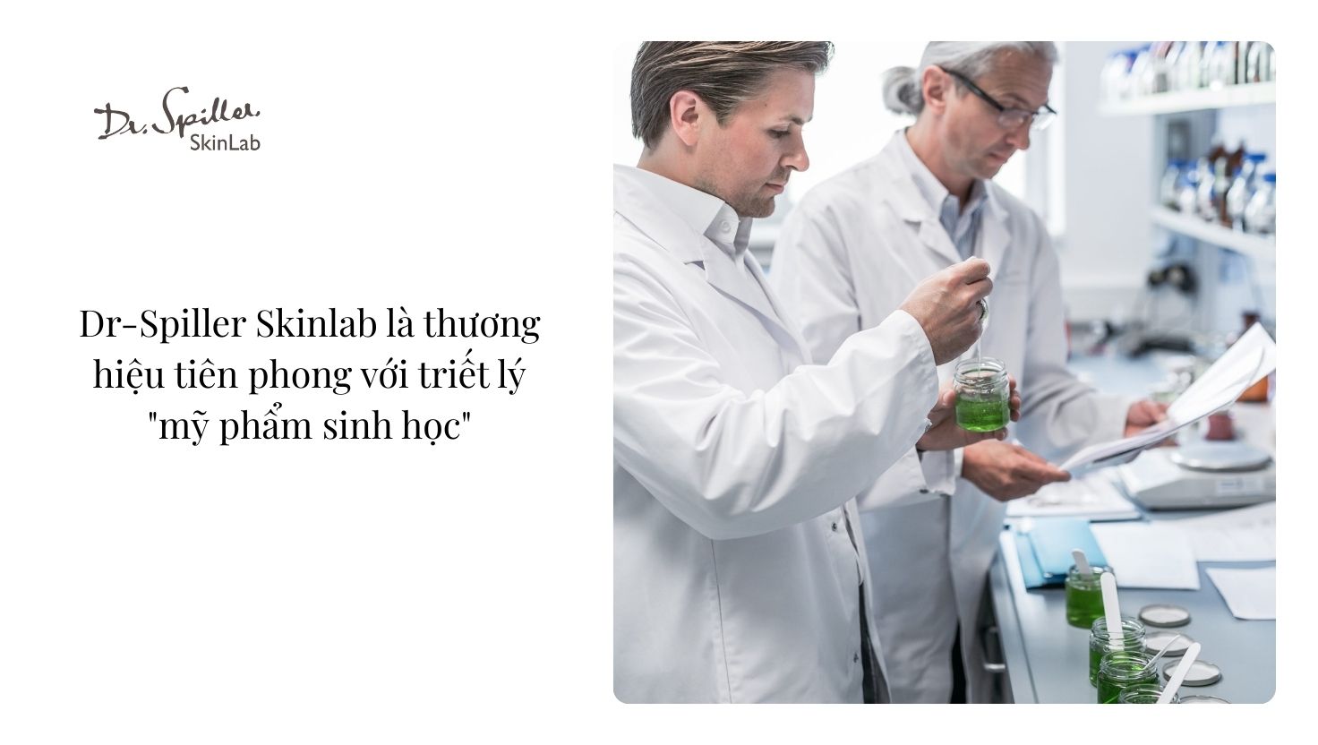 Sự kết hợp giữa triết lý khoa học và công nghệ tiên tiến của Dr-Spiller Skinlab giúp việc chăm sóc da bằng dưỡng chất lên men trở nên an toàn và hiệu quả hơn.