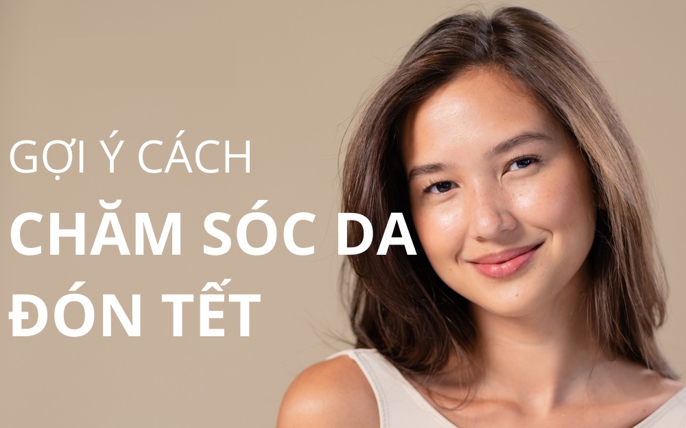 Chăm sóc da đón Tết là bước quan trọng giúp bạn có được làn da tươi trẻ và rạng rỡ để tự tin chào đón năm mới.